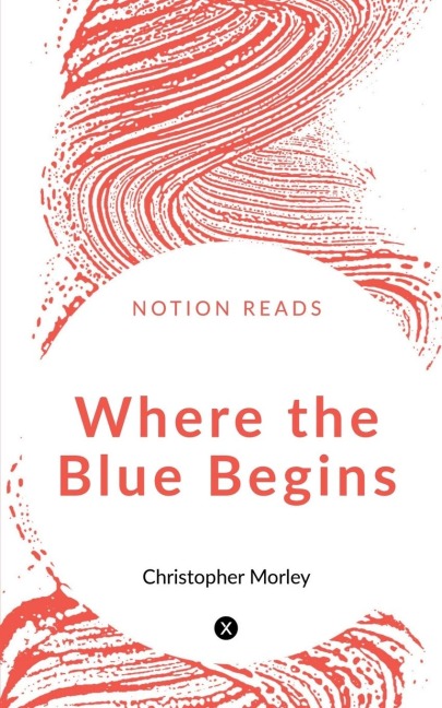 WHERE THE BLUE BEGINS - Christopher Morley