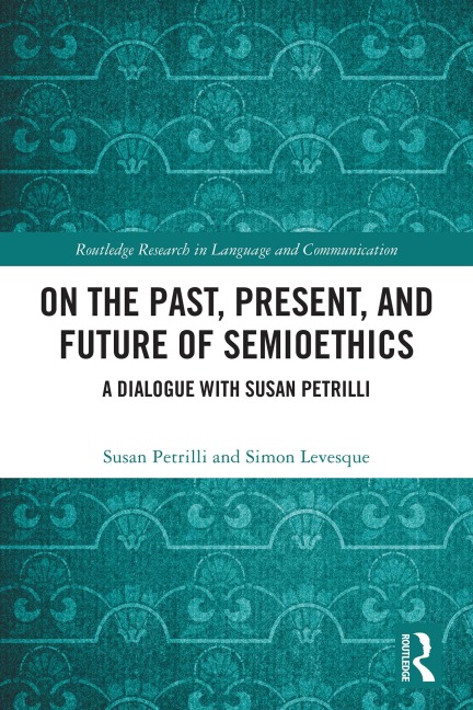 On the Past, Present, and Future of Semioethics - Susan Petrilli, Simon Levesque