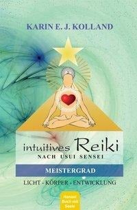 Intuitives Reiki nach Sensei Mikaomi Usui. Meistergrad - Karin E. J. Kolland