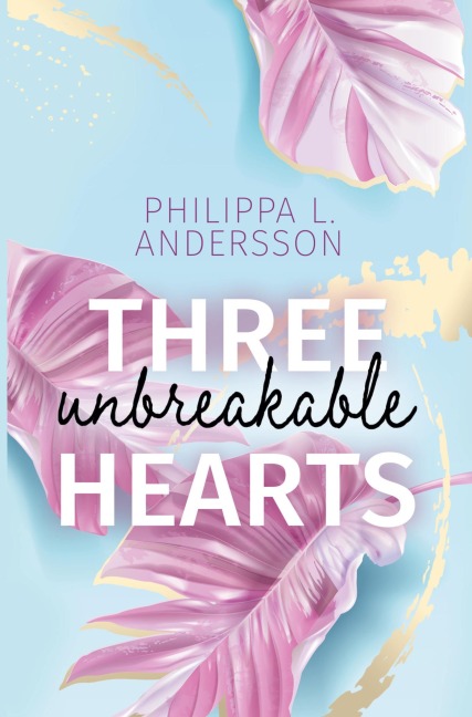 Three unbreakable Hearts - Philippa L. Andersson