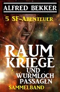 Sammelband 5 SF-Abenteuer: Raumkriege und Wurmloch-Passagen - Alfred Bekker