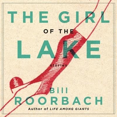 The Girl of the Lake Lib/E: Stories - Bill Roorbach