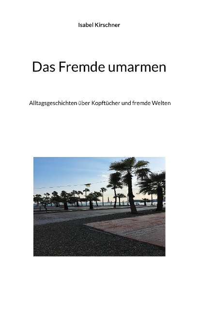 Das Fremde umarmen - Isabel Kirschner