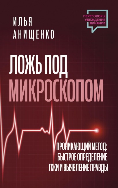 Lozh' pod mikroskopom. Pronikayushchiy metod: bystroe opredelenie lzhi i vyyavlenie pravdy - Ilya Anishchenko