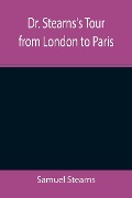 Cover-Bild zum Titel 'Dr. Stearns's Tour from London to Paris' von 'Samuel Stearns'