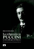La religiosità in Puccini. La fede nelle opere del maestro - Oriano De Ranieri