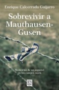 Sobrevivir a Mauthausen-Gusen: Memorias de Un Español En Los Campos Nazis / Surviving Mauthausen-Gusen. Memoirs of a Spaniard in the Nazi Concentration Camps - Enrique Calcerrada