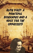 Ruth First: A Powerful Biography And A Voice For The Oppressed - Chris Kanyane