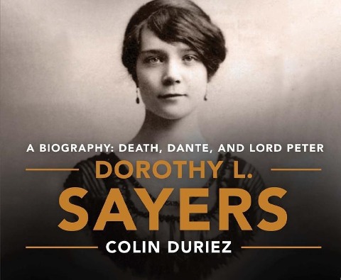 Dorothy L. Sayers: A Biography: Death, Dante and Lord Peter Wimsey - Colin Duriez