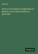 Cover-Bild zum Titel 'Essai sur les luxations congénitales en général, et sur celles du fémur en particulier' von 'Anonyme'