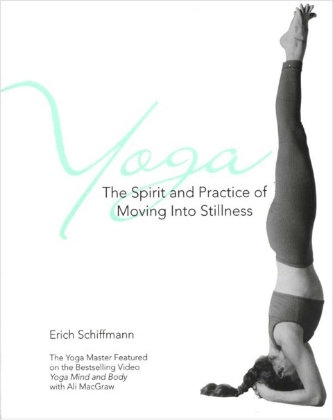 Yoga the Spirit and Practice of Moving Into Stillness - Erich Schiffmann