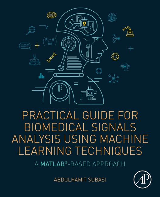 Practical Guide for Biomedical Signals Analysis Using Machine Learning Techniques - Abdulhamit Subasi
