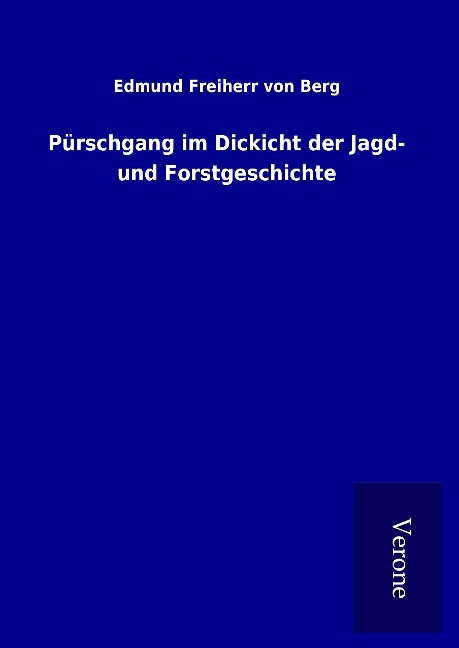 Pürschgang im Dickicht der Jagd- und Forstgeschichte - Edmund Freiherr Von Berg