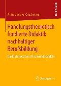 Handlungstheoretisch fundierte Didaktik nachhaltiger Berufsbildung - Anna Bliesner-Steckmann