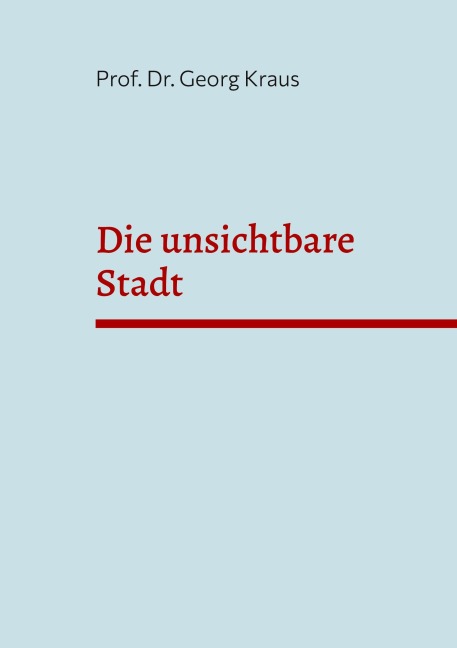 Die unsichtbare Stadt - Georg Kraus