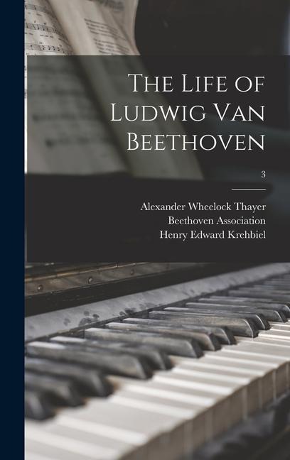The Life of Ludwig Van Beethoven; 3 - Alexander Wheelock Thayer, Henry Edward Krehbiel
