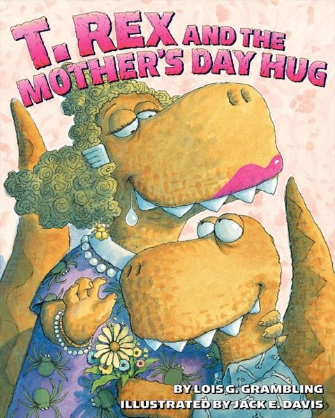 T. Rex and the Mother's Day Hug - Lois G Grambling