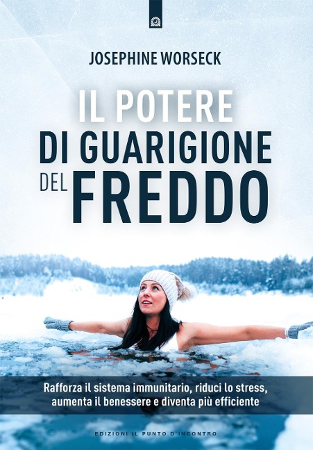 Il potere di guarigione del freddo. Rafforza il sistema immunitario, riduci lo stress, aumenta il benessere e diventa più efficiente - Josephine Worseck