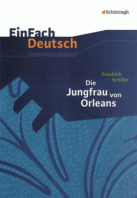 Die Jungfrau von Orleans: Gymnasiale Oberstufe. EinFach Deutsch Unterrichtsmodelle - Friedrich von Schiller, Josef Schnell, Eva Schnell