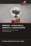 Cover-Bild zum Titel 'Habitat, urbanistica, edilizia e sostenibilità' von 'Arnoldo Eduardo Alvarez López'