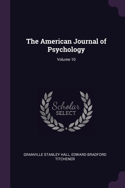 The American Journal of Psychology; Volume 10 - Granville Stanley Hall, Edward Bradford Titchener