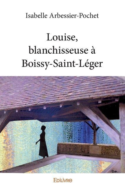 Louise, blanchisseuse à Boissy-Saint-Léger - Isabelle Arbessier-Pochet