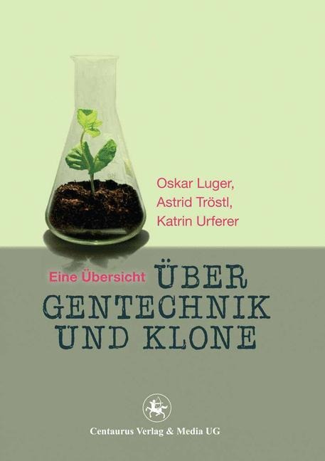 Über Gentechnik und Klone - Oskar Luger, Urferer Katrin, Astrid Tröstl
