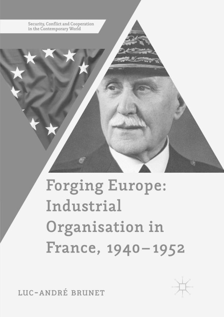 Forging Europe: Industrial Organisation in France, 1940-1952 - Luc-André Brunet