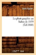 Cover-Bild zum Titel 'La Photographie Au Salon de 1859 (Éd.1860)' von 'Louis Figuier'
