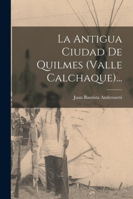 La Antigua Ciudad De Quilmes (valle Calchaque)... - Juan Bautista Ambrosetti