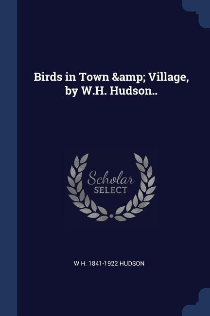 Birds in Town & Village, by W.H. Hudson.. - W. H. Hudson
