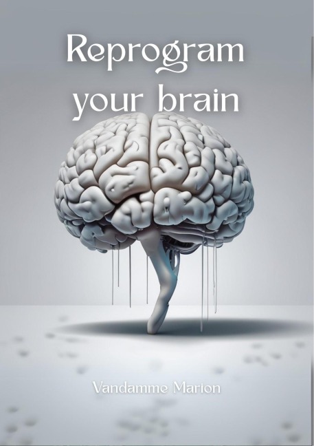 Reprogram your Brain - Marion Vandamme