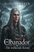 Cover-Bild zum Titel 'Elbanador - Die welkende Krone: Fantasy' von 'Alfred Bekker'