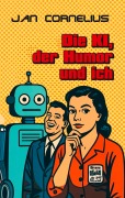 Cover-Bild zum Titel 'Die KI, der Humor und ich' von 'Jan Cornelius'