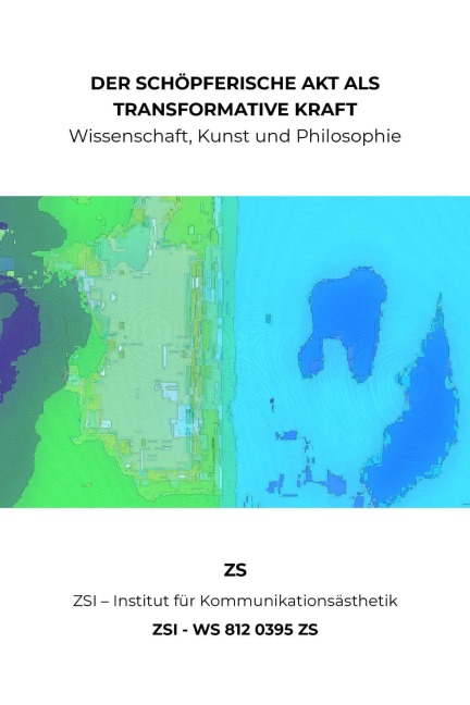DER SCHÖPFERISCHE AKT ALS TRANSFORMATIVE KRAFT - ZSI - WS 812 0395 ZS - Zs Zsi