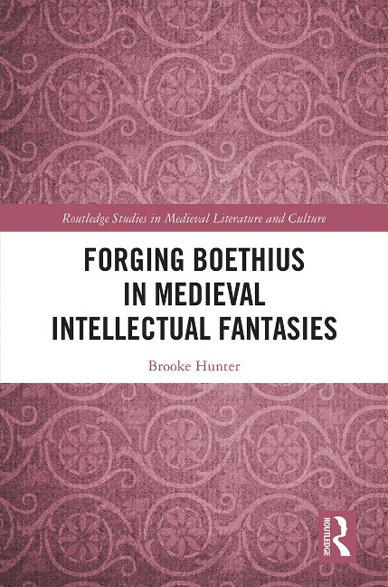 Forging Boethius in Medieval Intellectual Fantasies - Brooke Hunter