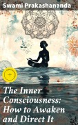 Cover-Bild zum Titel 'The Inner Consciousness: How to Awaken and Direct It' von 'Swami Prakashananda'