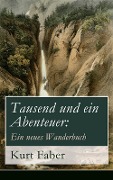 Tausend und ein Abenteuer: Ein neues Wanderbuch - Kurt Faber