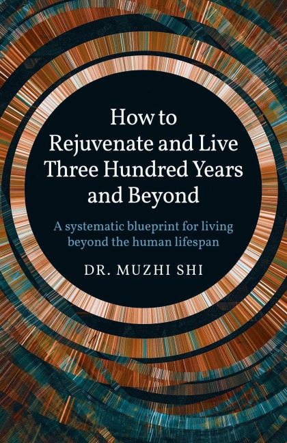 How to Rejuvenate and Live Three Hundred Years and Beyond - Muzhi Shi