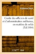 Guide des officiers de santé et d'administration militaires, en matière de solde - Alphonse Dorat