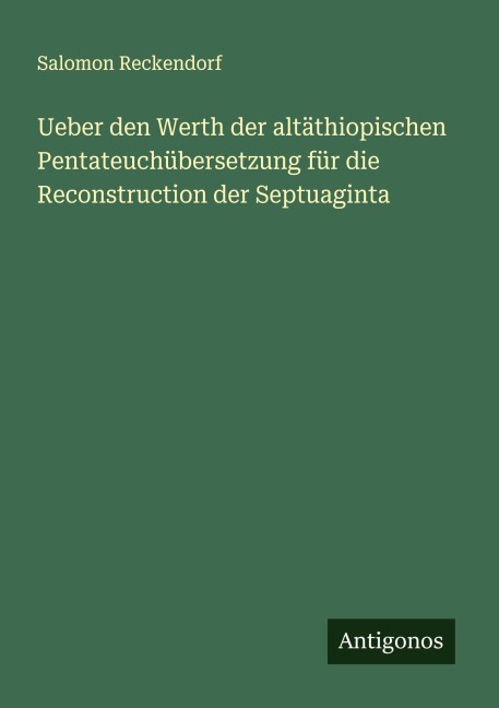 Ueber den Werth der altäthiopischen Pentateuchübersetzung für die Reconstruction der Septuaginta - Salomon Reckendorf