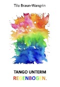 Cover-Bild zum Titel 'Tango unterm Regenbogen' von 'Tilo Braun-Wangrin'
