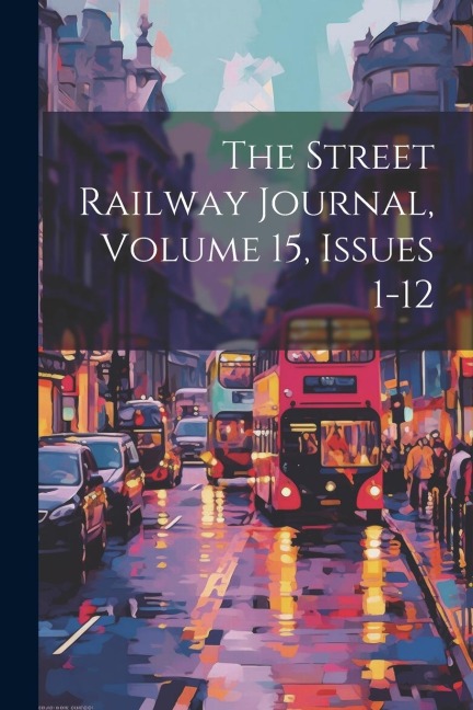 The Street Railway Journal, Volume 15, Issues 1-12 - Anonymous