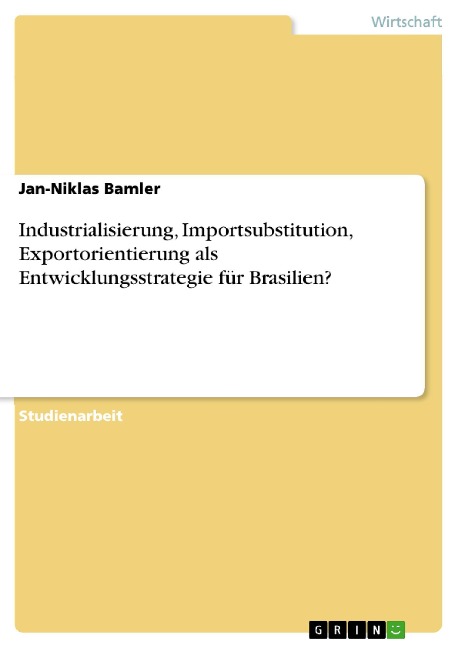 Industrialisierung, Importsubstitution, Exportorientierung als Entwicklungsstrategie für Brasilien? - Jan-Niklas Bamler