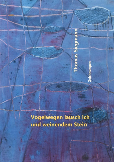 Vogelwegen lausch ich und weinendem Stein - Thomas Siegmann