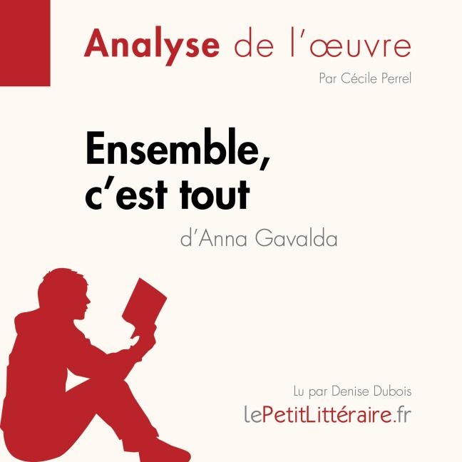 Ensemble, c'est tout d'Anna Gavalda (Analyse de l'oeuvre) - Emmanuelle Cubadda, Lepetitlitteraire, Cécile Perrel