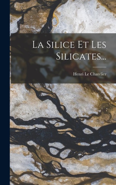 La Silice Et Les Silicates... - Henri Le Chatelier
