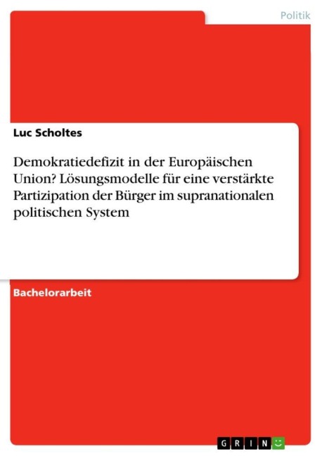 Demokratiedefizit in der Europäischen Union? Lösungsmodelle für eine verstärkte Partizipation der Bürger im supranationalen politischen System - Luc Scholtes