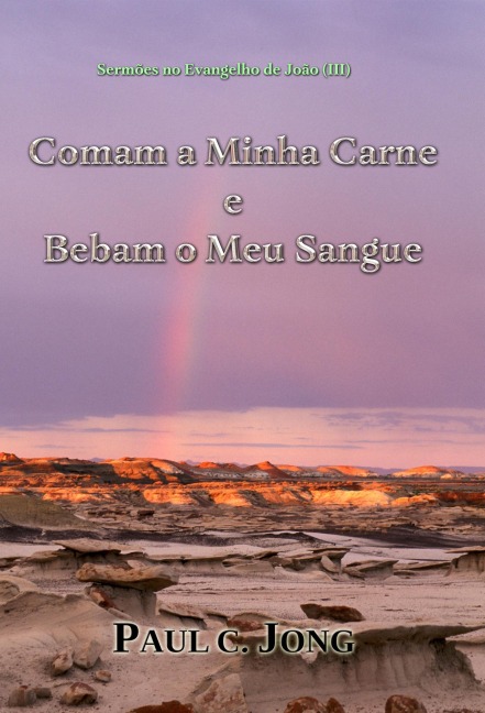 Sermões no Evangelho de João (III) - Comam a Minha Carne e Bebam o Meu Sangue - Paul C. Jong