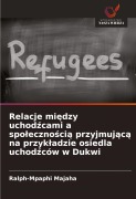 Relacje mi¿dzy uchod¿cami a spo¿eczno¿ci¿ przyjmuj¿c¿ na przyk¿adzie osiedla uchod¿ców w Dukwi - Ralph-Mpaphi Majaha